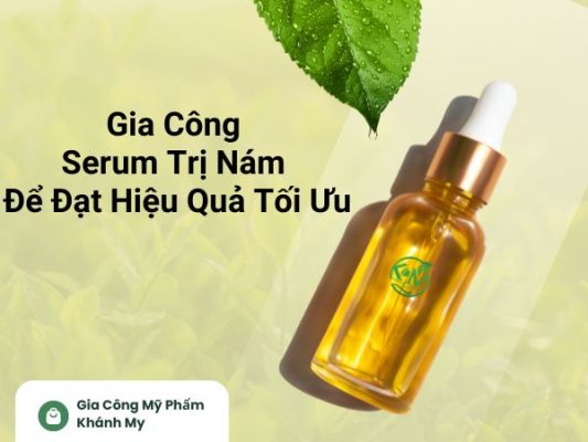 Gia Công Serum Trị Nám Để Đạt Hiệu Quả Tối Ưu