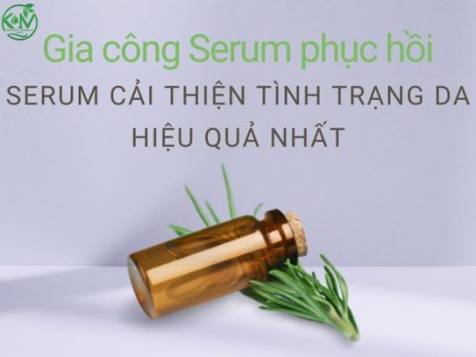 Gia công Serum phục hồi: Serum cải thiện tình trạng da hiệu quả nhất